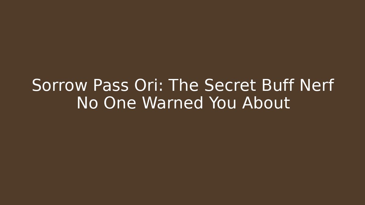 Sorrow Pass Ori: The Secret Buff Nerf No One Warned You About