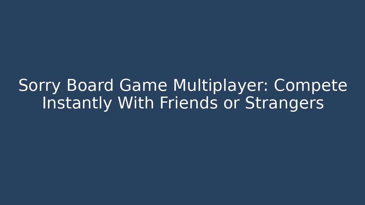 Sorry Board Game Multiplayer: Compete Instantly With Friends or Strangers - Felix Cat Insurance