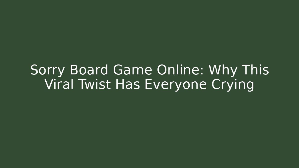 Sorry Board Game Online: Why This Viral Twist Has Everyone Crying