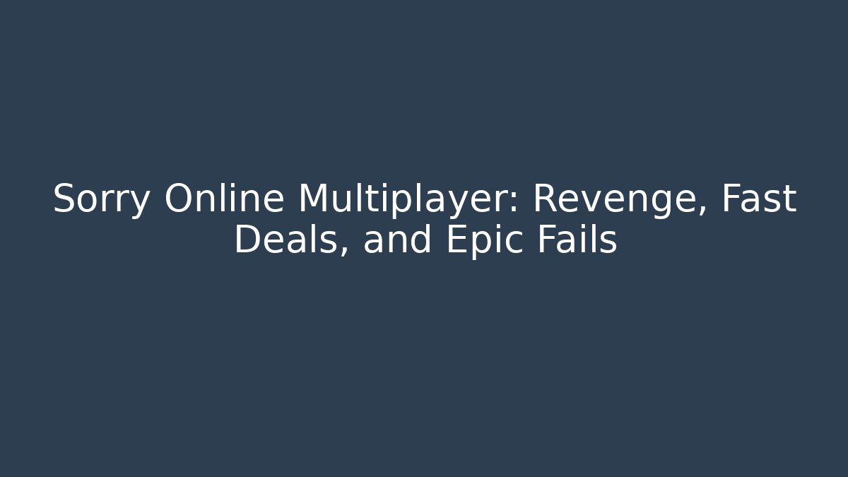 Sorry Online Multiplayer: Revenge, Fast Deals, and Epic Fails