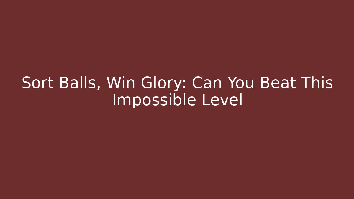 Sort Balls, Win Glory: Can You Beat This Impossible Level - Felix Cat Insurance
