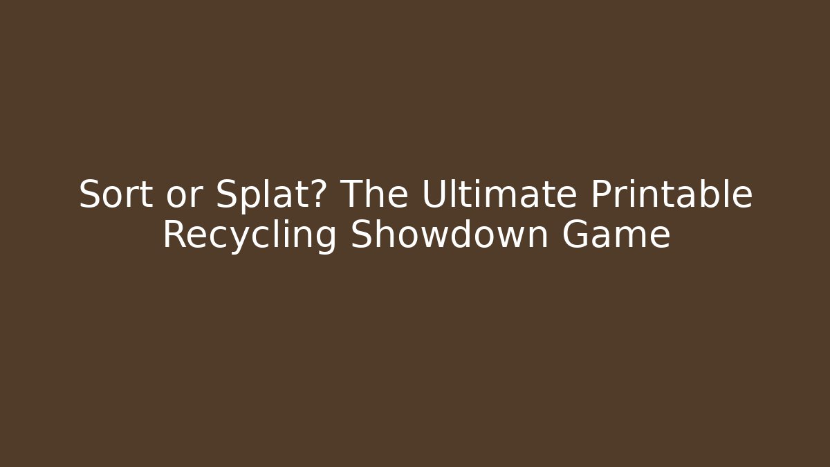 Sort or Splat? The Ultimate Printable Recycling Showdown Game