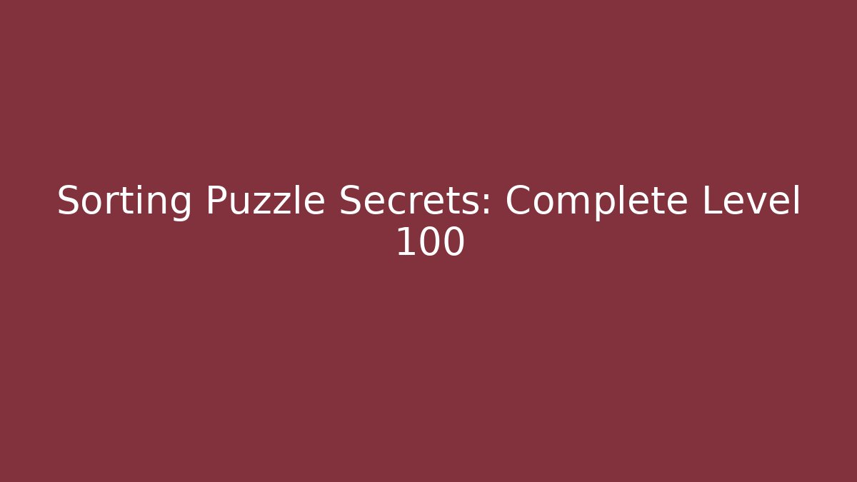 Sorting Puzzle Secrets: Complete Level 100