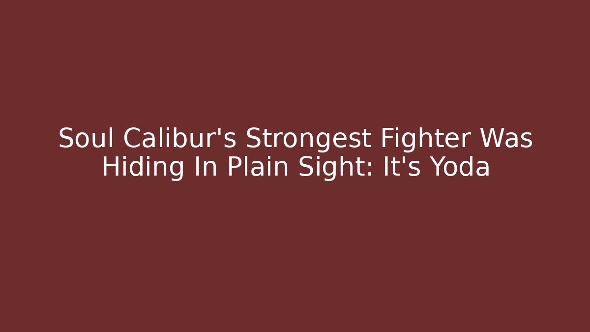 Soul Calibur’s Strongest Fighter Was Hiding In Plain Sight: It’s Yoda