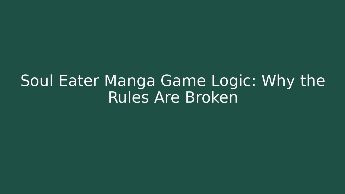 Soul Eater Manga Game Logic: Why the Rules Are Broken - Felix Cat Insurance