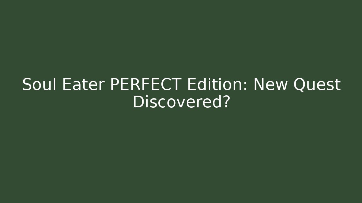 Soul Eater PERFECT Edition: New Quest Discovered? - Felix Cat Insurance
