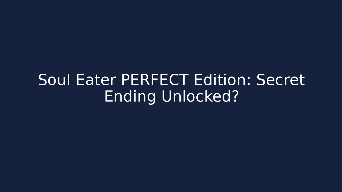 Soul Eater PERFECT Edition: Secret Ending Unlocked?