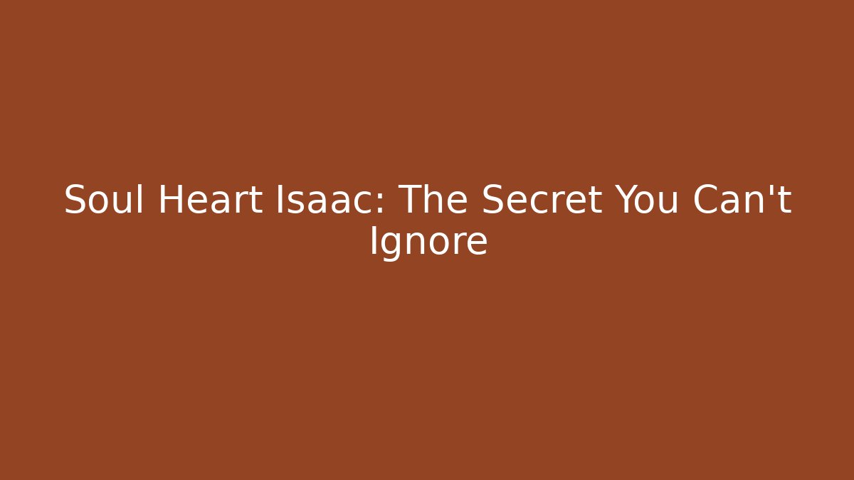 Soul Heart Isaac: The Secret You Can't Ignore