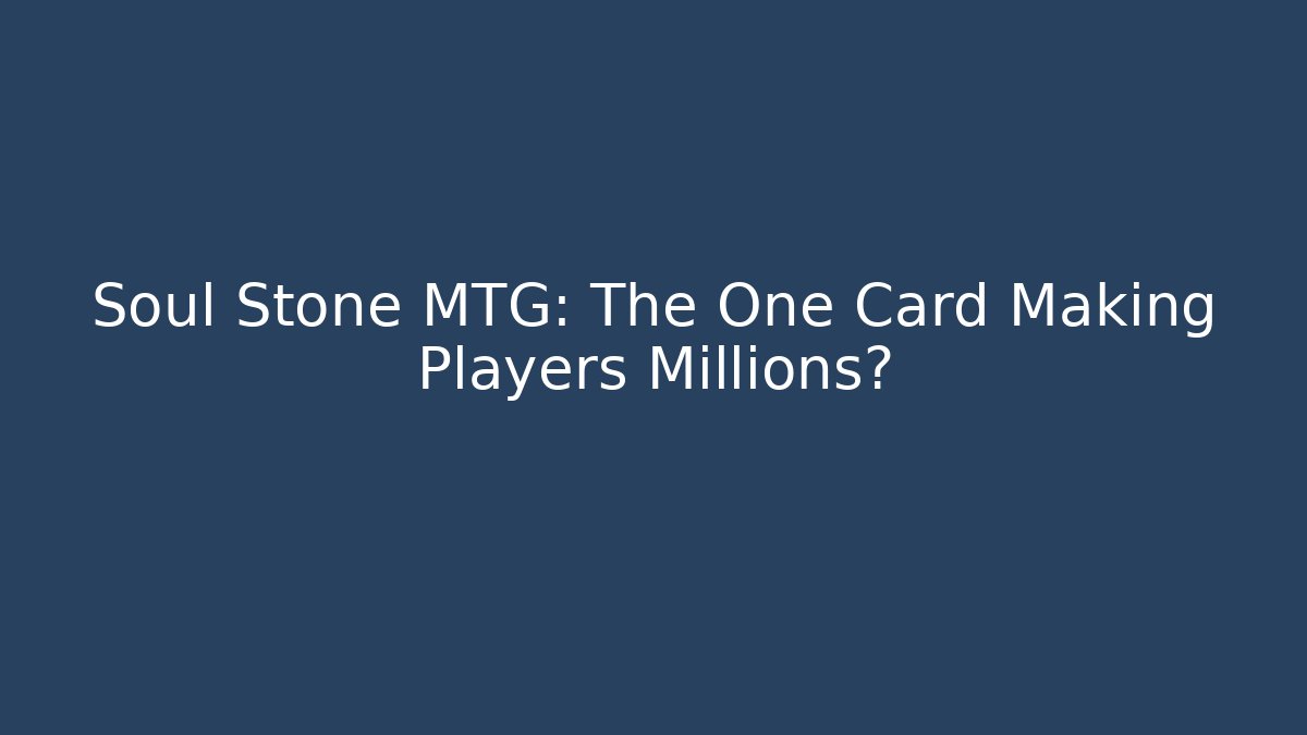 Soul Stone MTG: The One Card Making Players Millions?
