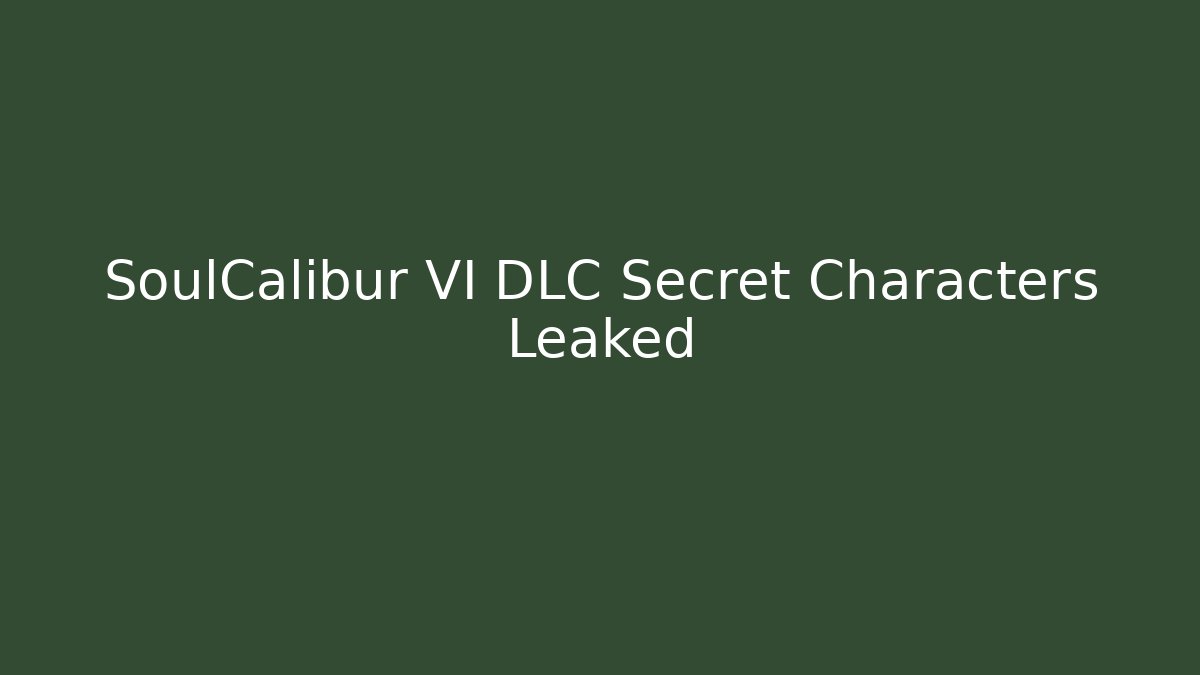 SoulCalibur VI DLC Secret Characters Leaked