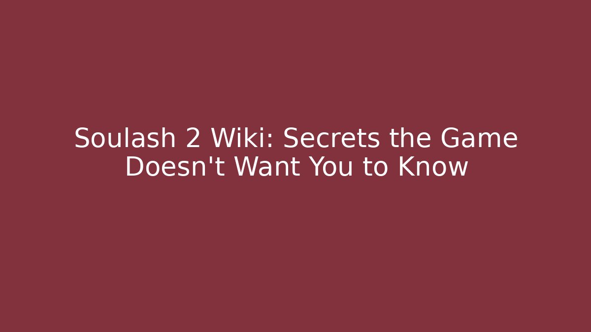 Soulash 2 Wiki: Secrets the Game Doesn't Want You to Know
