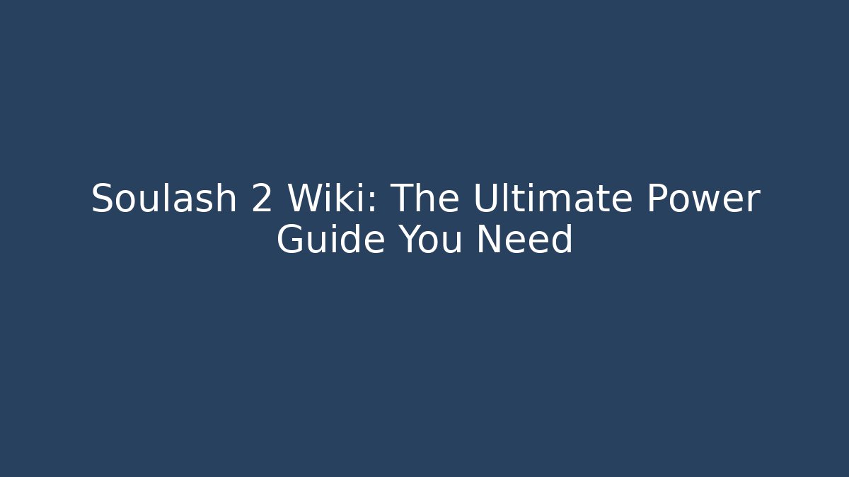 Soulash 2 Wiki: The Ultimate Power Guide You Need