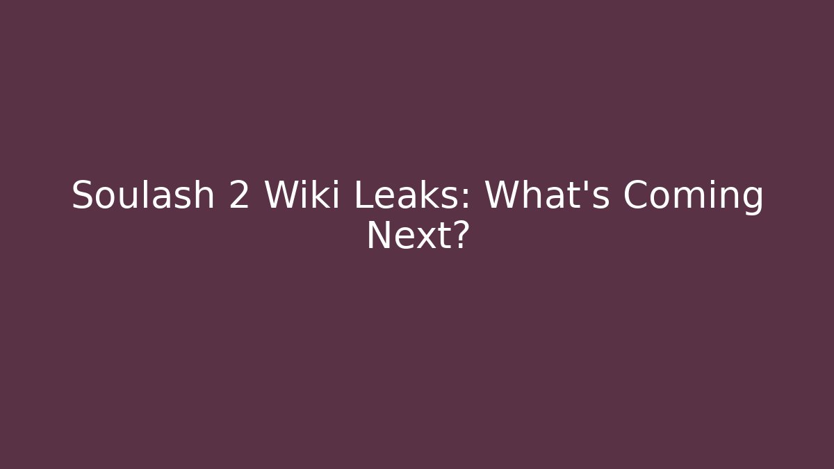Soulash 2 Wiki Leaks: What's Coming Next?
