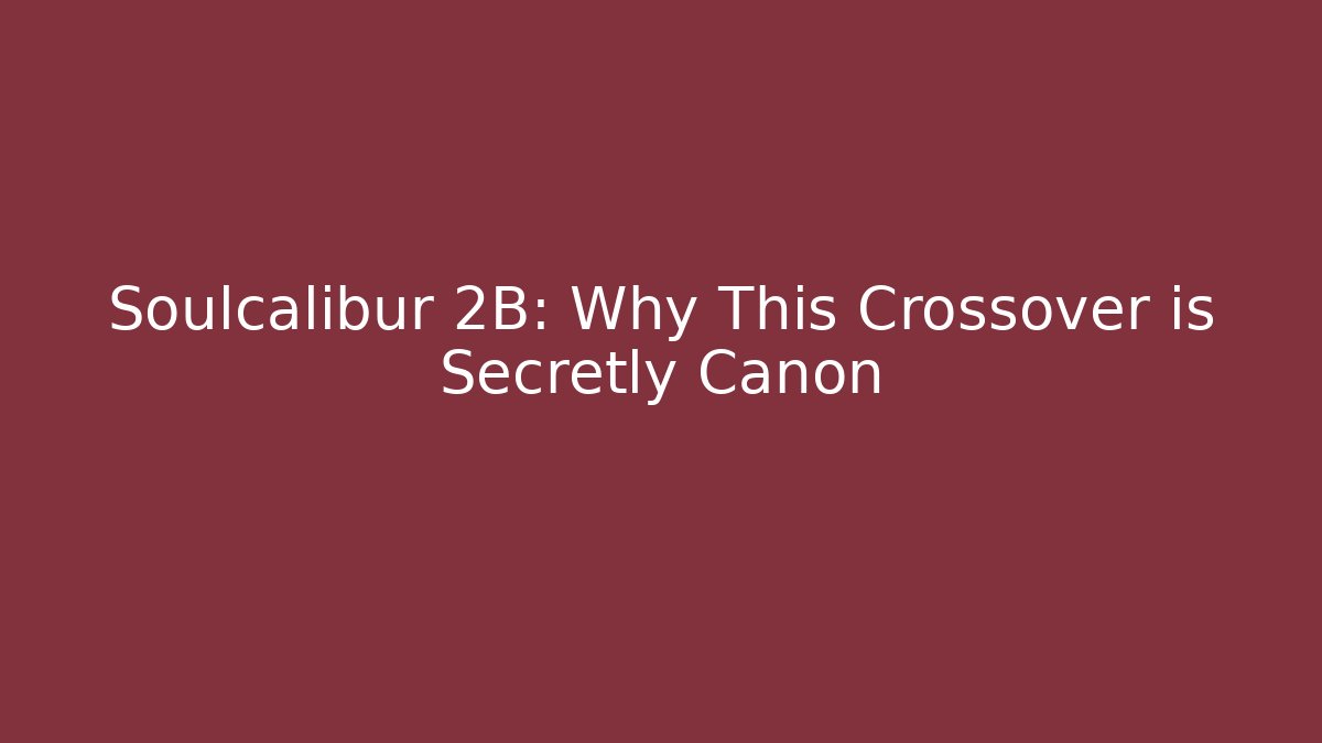 Soulcalibur 2B: Why This Crossover is Secretly Canon