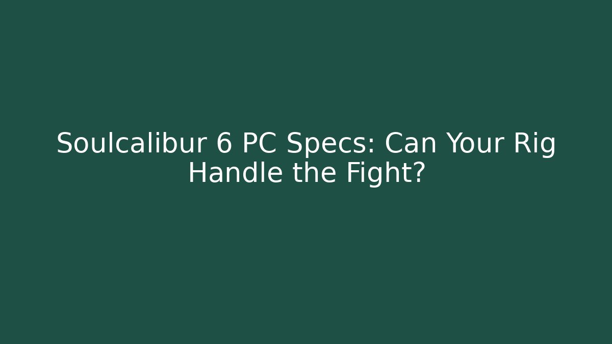 Soulcalibur 6 PC Specs: Can Your Rig Handle the Fight? - Felix Cat Insurance