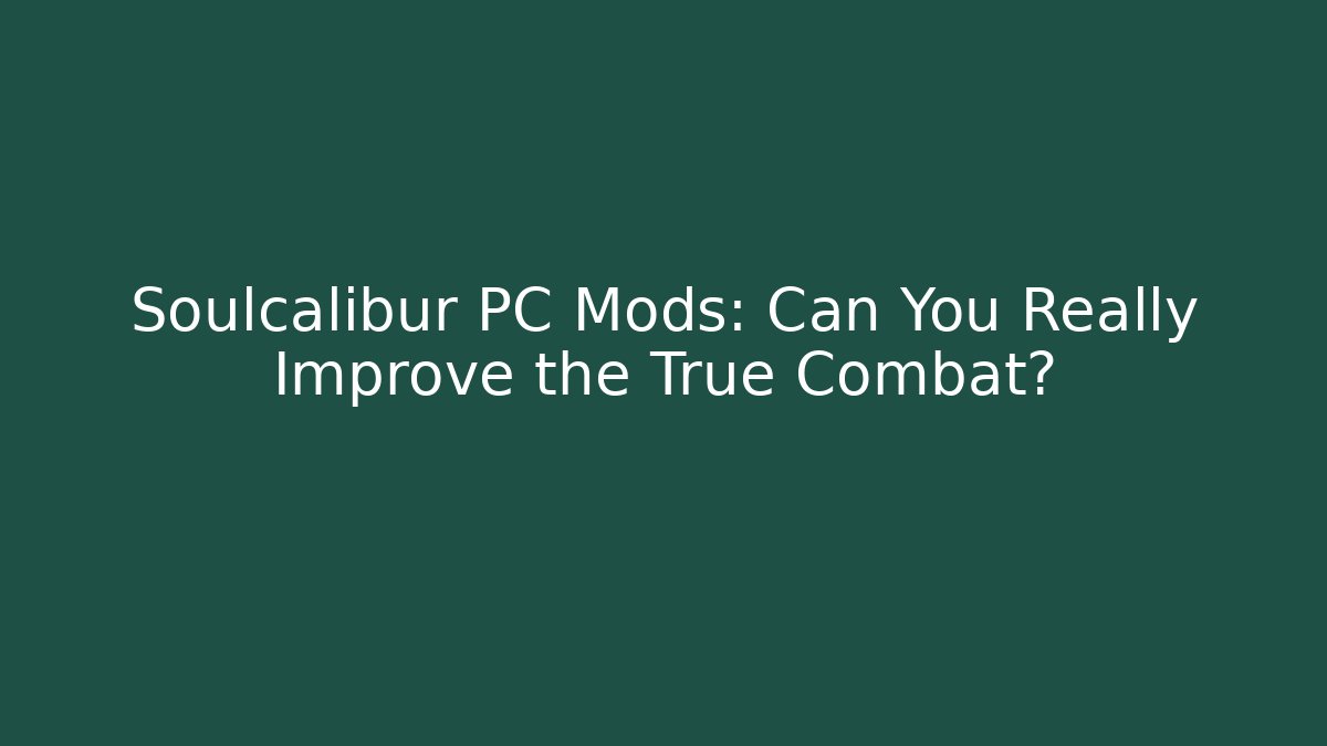 Soulcalibur PC Mods: Can You Really Improve the True Combat?