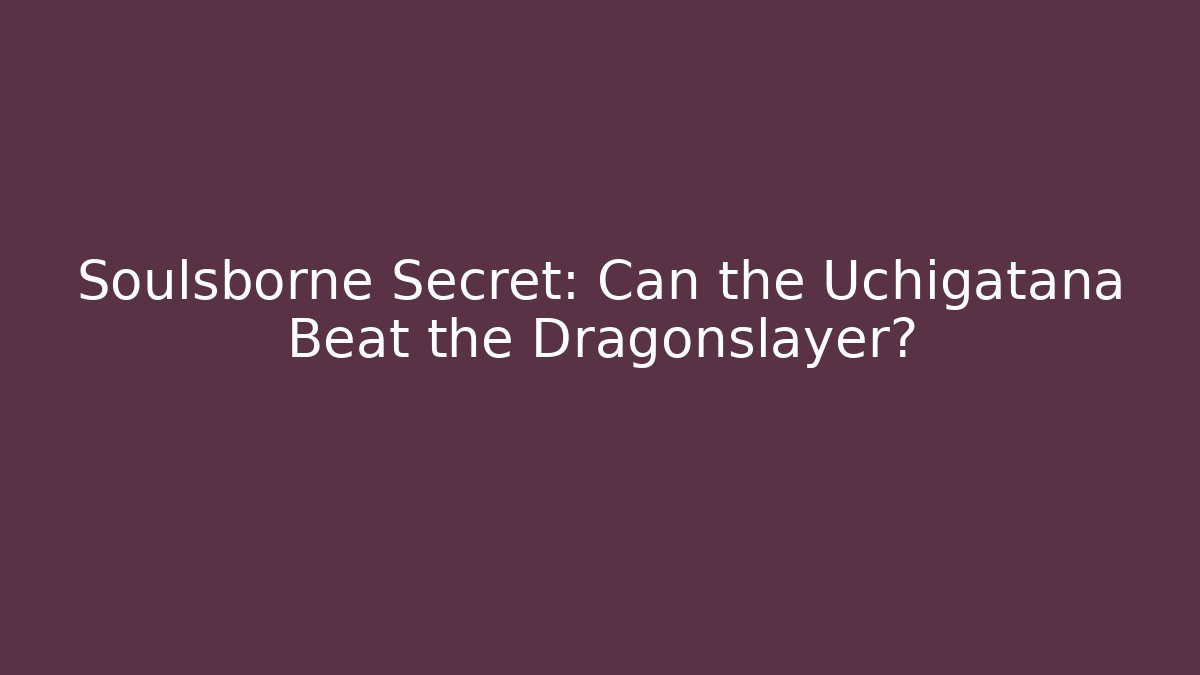 Soulsborne Secret: Can the Uchigatana Beat the Dragonslayer? - Felix Cat Insurance