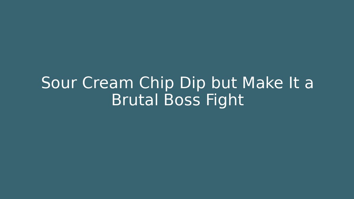 Sour Cream Chip Dip but Make It a Brutal Boss Fight
