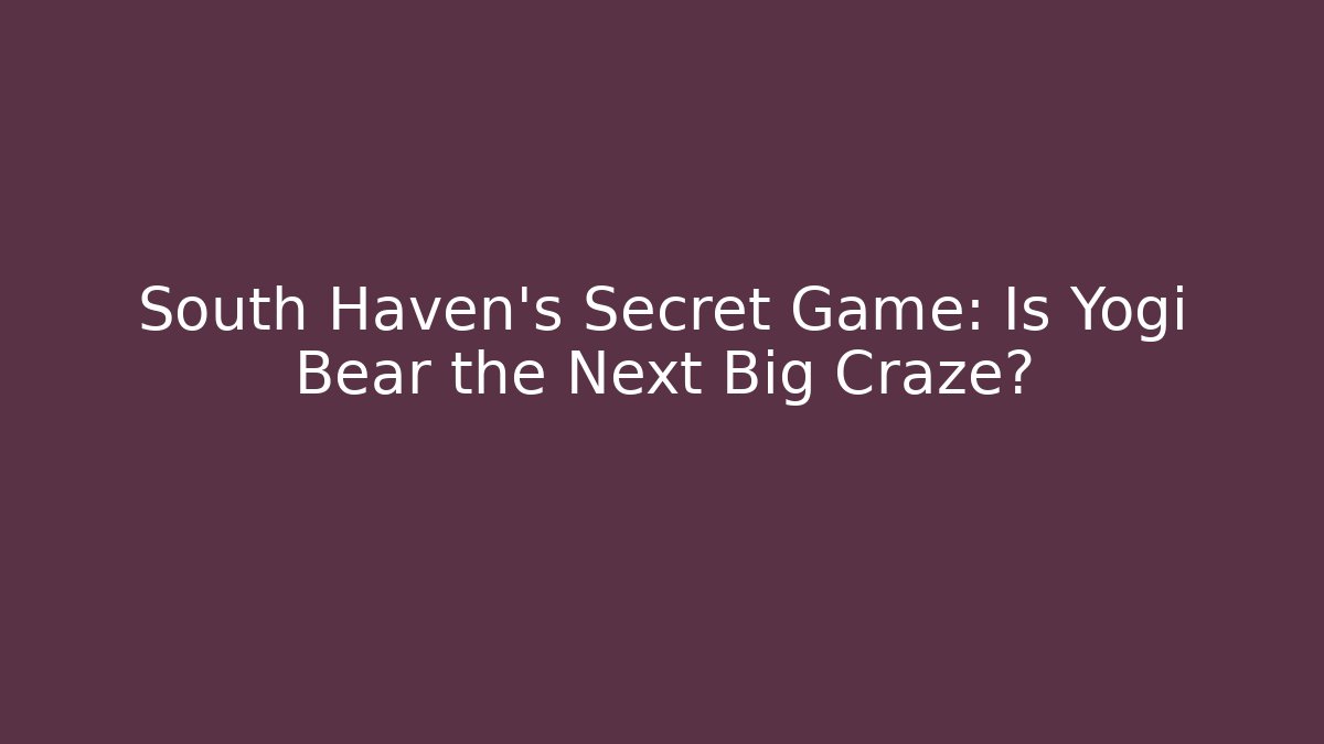 South Haven’s Secret Game: Is Yogi Bear the Next Big Craze?