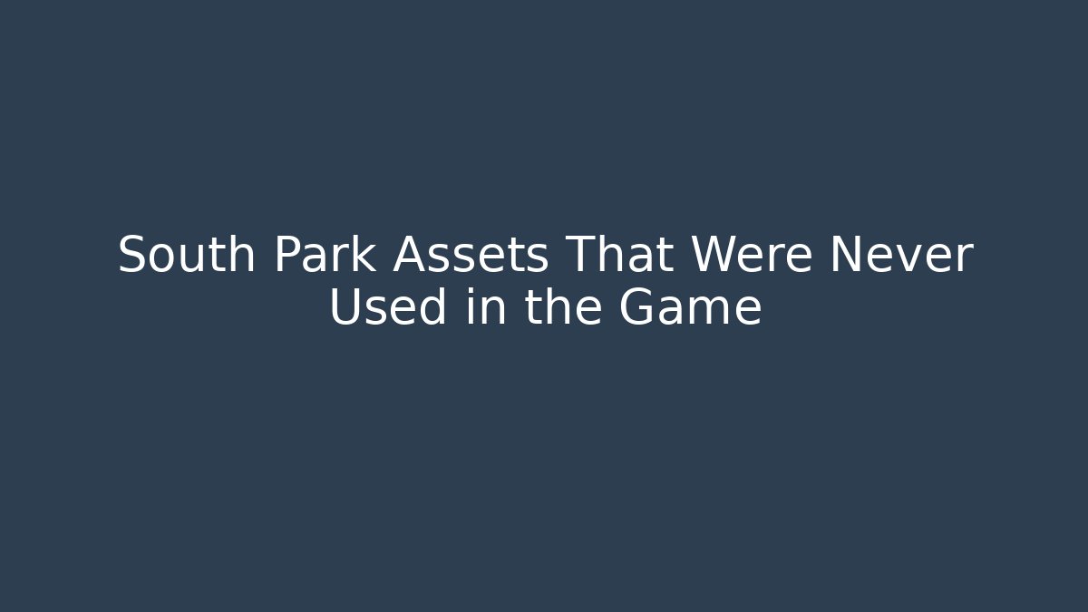 South Park Assets That Were Never Used in the Game