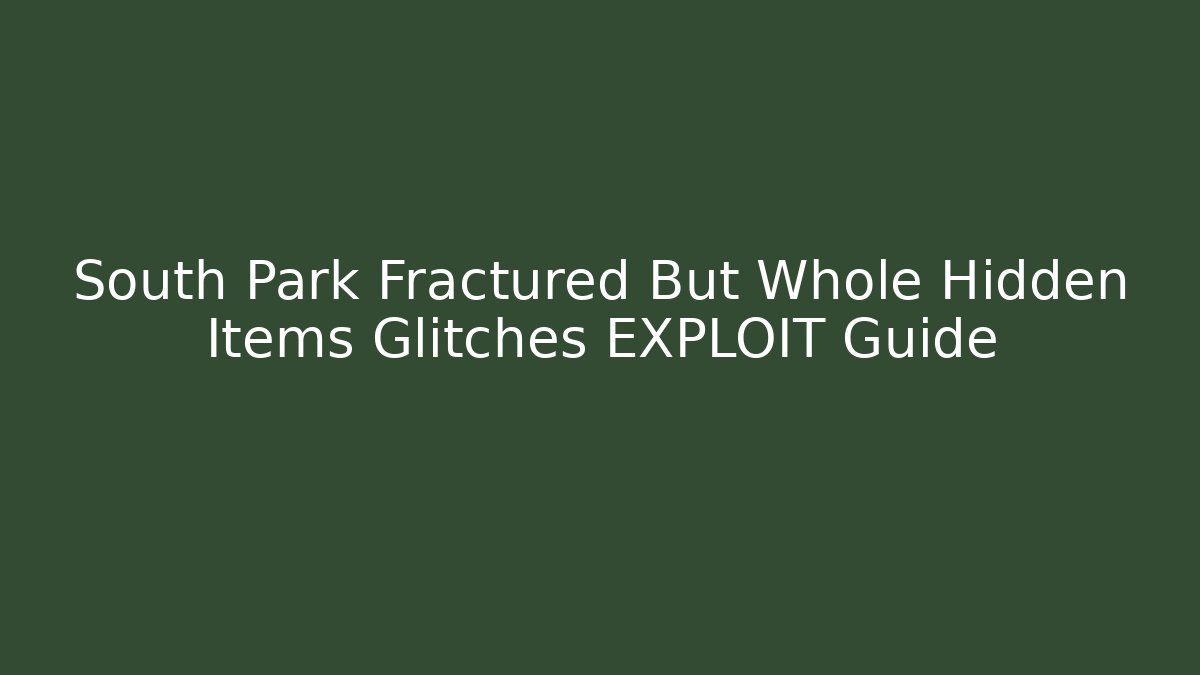 South Park Fractured But Whole Hidden Items Glitches EXPLOIT Guide