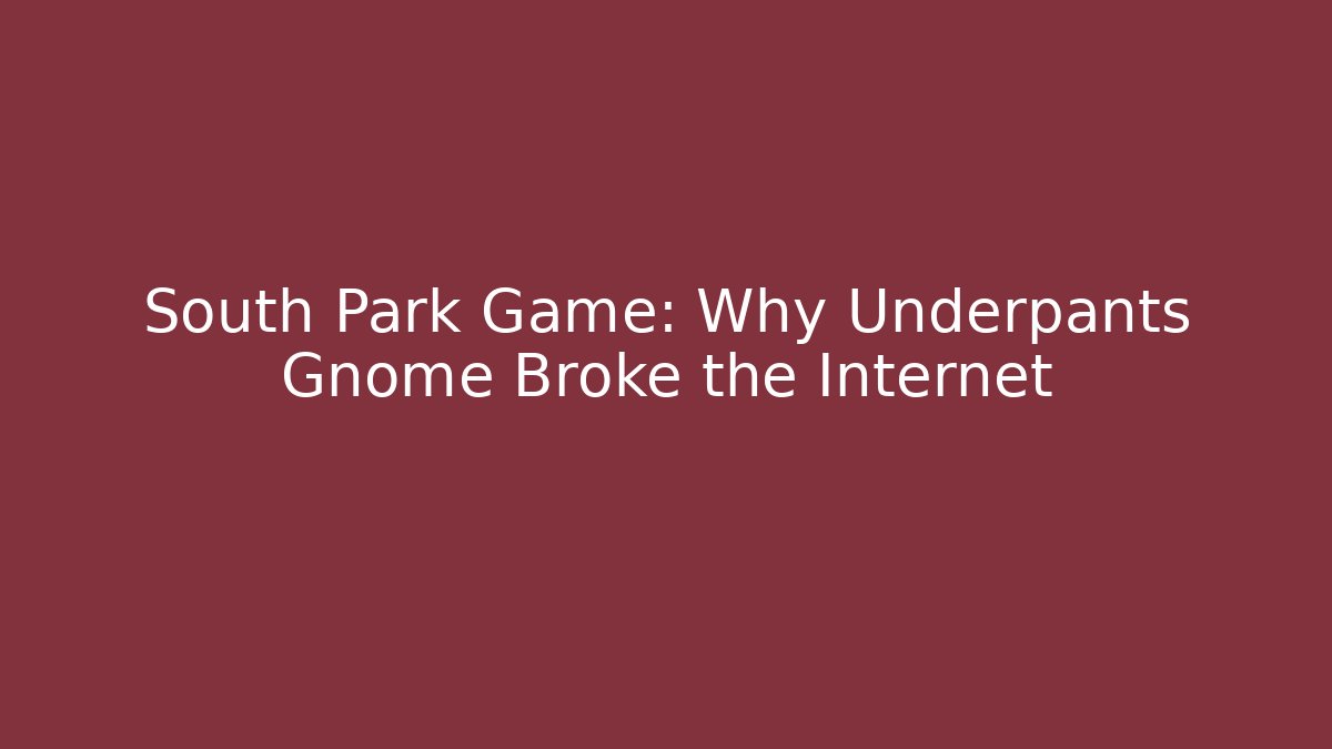 South Park Game: Why Underpants Gnome Broke the Internet