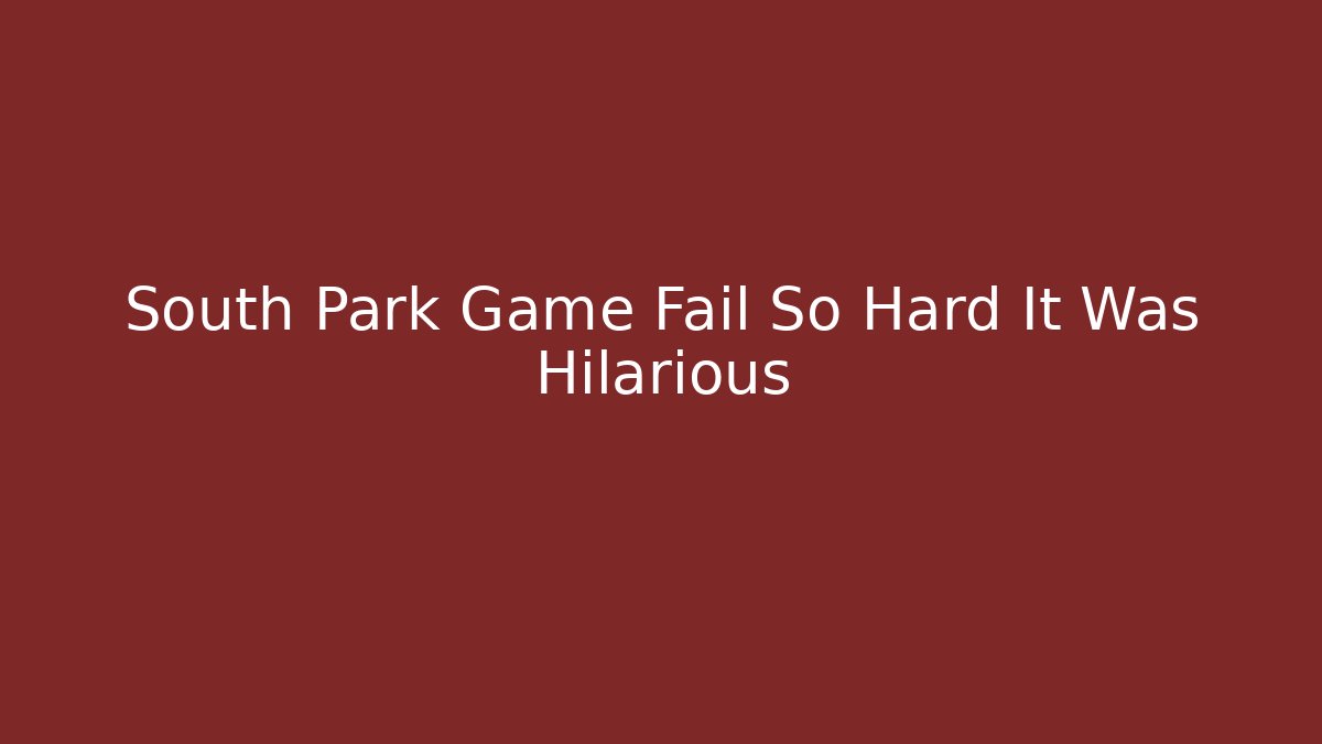 South Park Game Fail So Hard It Was Hilarious