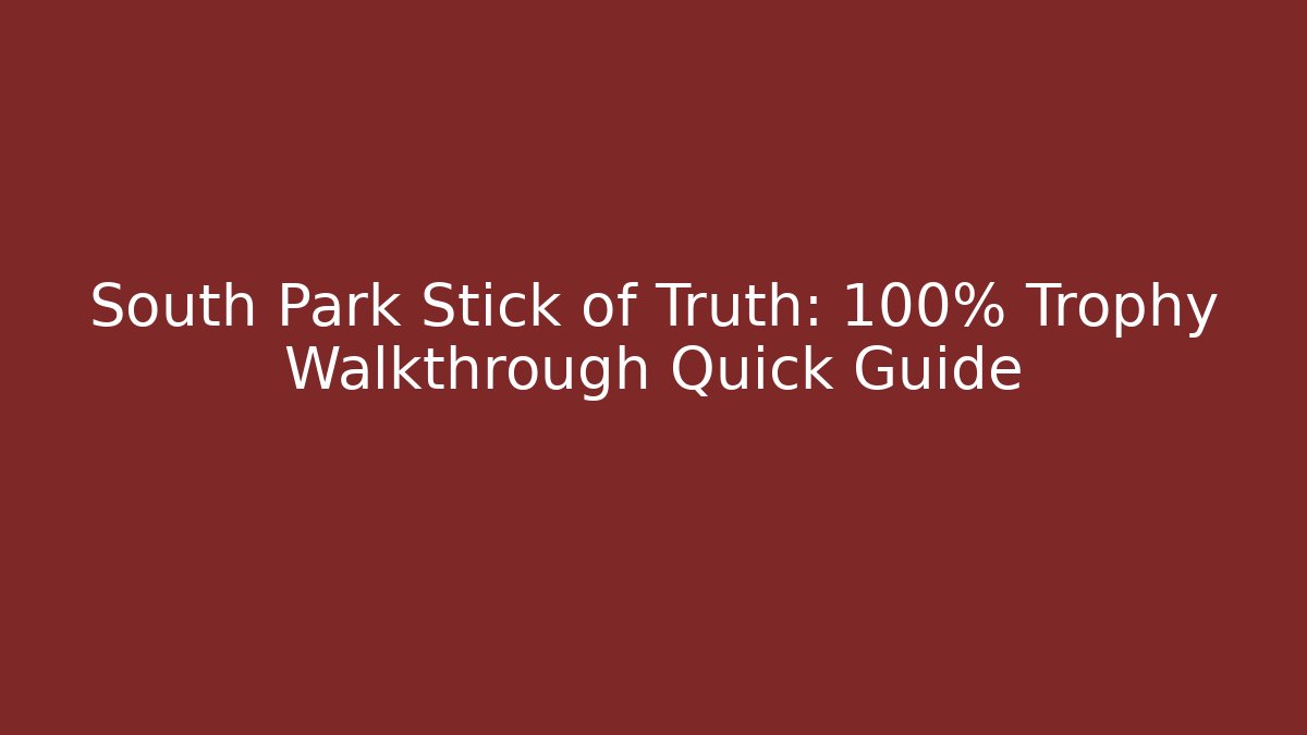 South Park Stick of Truth: 100% Trophy Walkthrough Quick Guide