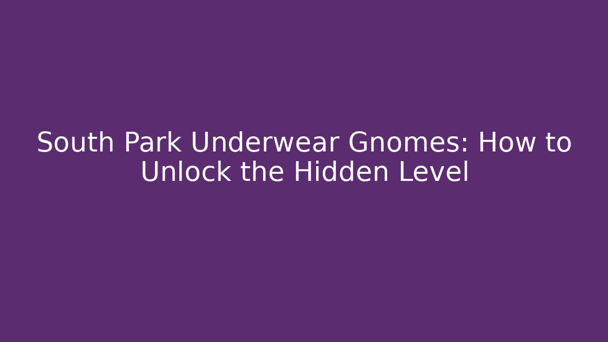 South Park Underwear Gnomes: How to Unlock the Hidden Level