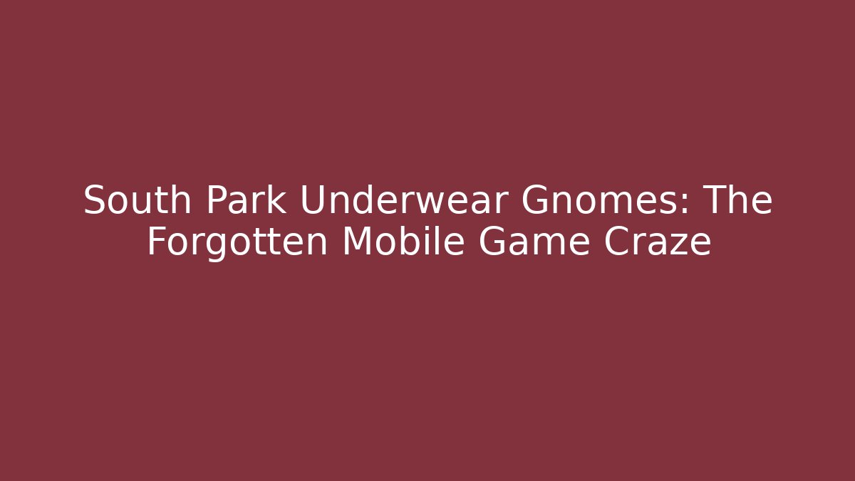 South Park Underwear Gnomes: The Forgotten Mobile Game Craze