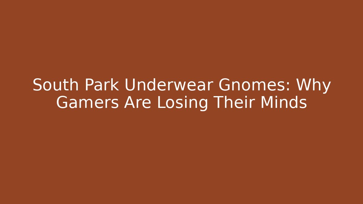 South Park Underwear Gnomes: Why Gamers Are Losing Their Minds