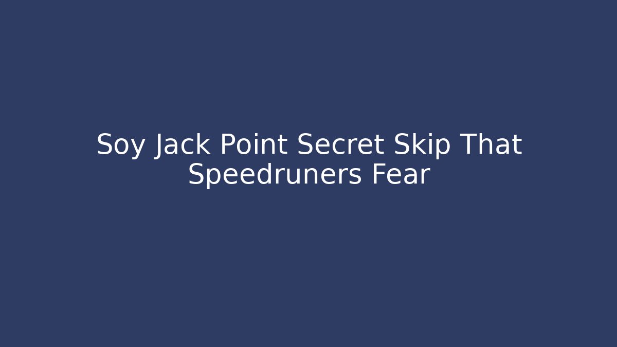 Soy Jack Point Secret Skip That Speedruners Fear