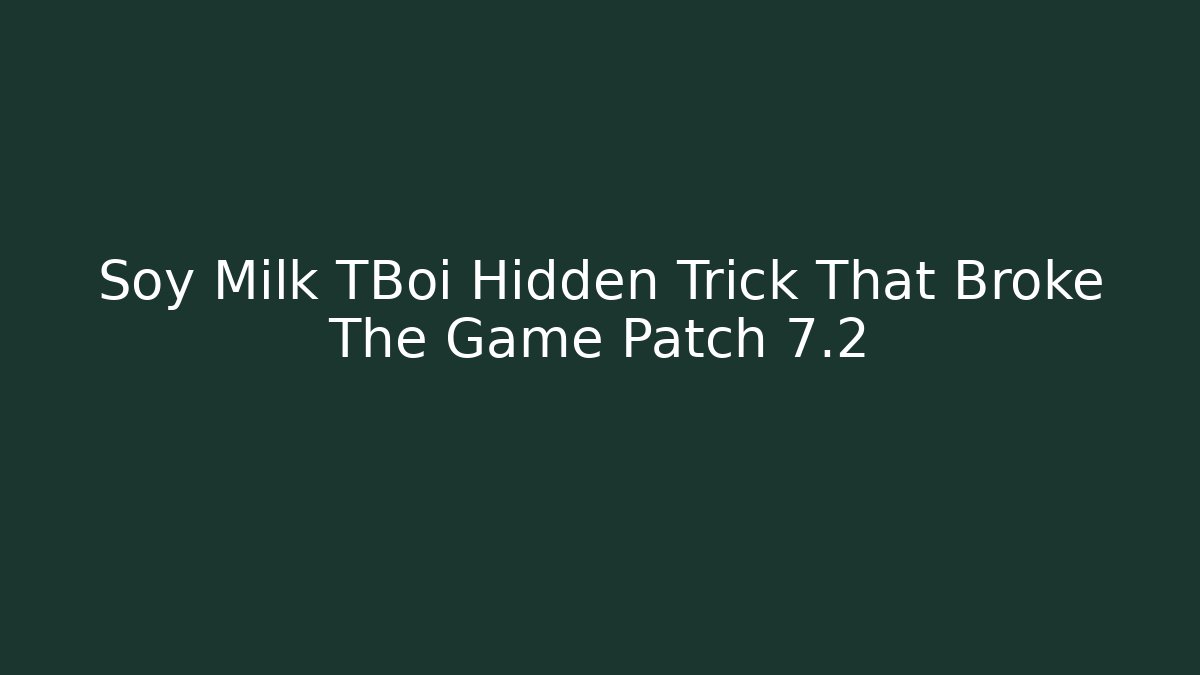 Soy Milk TBoi Hidden Trick That Broke The Game Patch 7.2