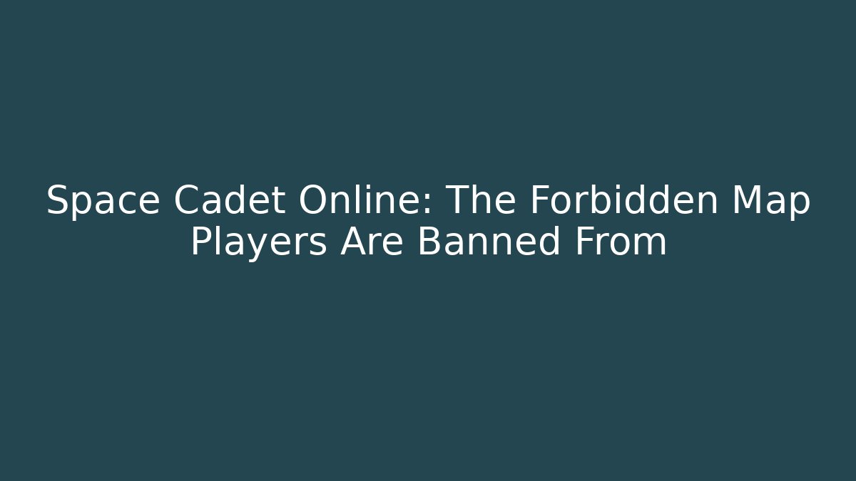 Space Cadet Online: The Forbidden Map Players Are Banned From - Felix Cat Insurance