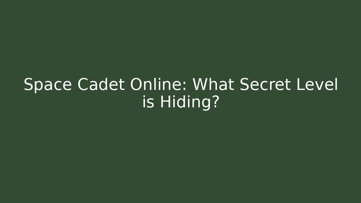 Space Cadet Online: What Secret Level is Hiding?