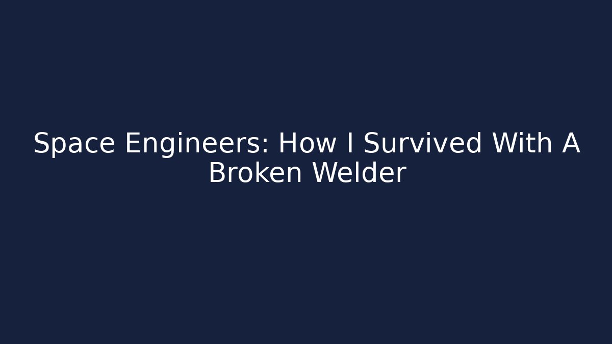Space Engineers: How I Survived With A Broken Welder
