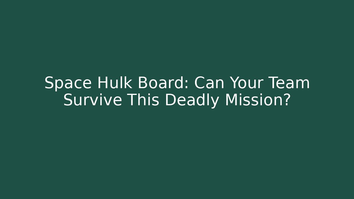 Space Hulk Board: Can Your Team Survive This Deadly Mission?