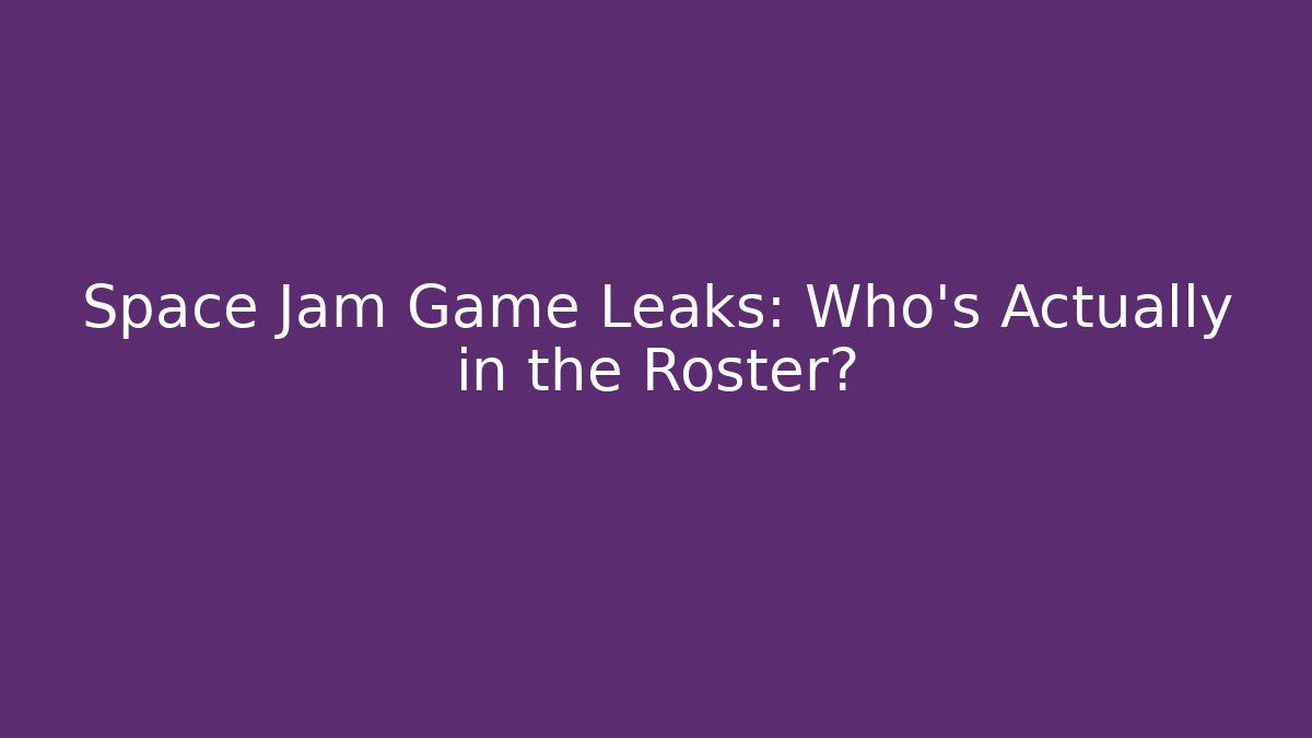 Space Jam Game Leaks: Who's Actually in the Roster?