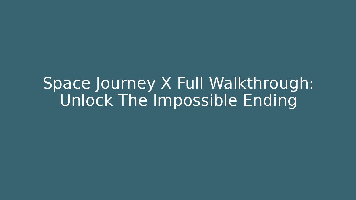 Space Journey X Full Walkthrough: Unlock The Impossible Ending