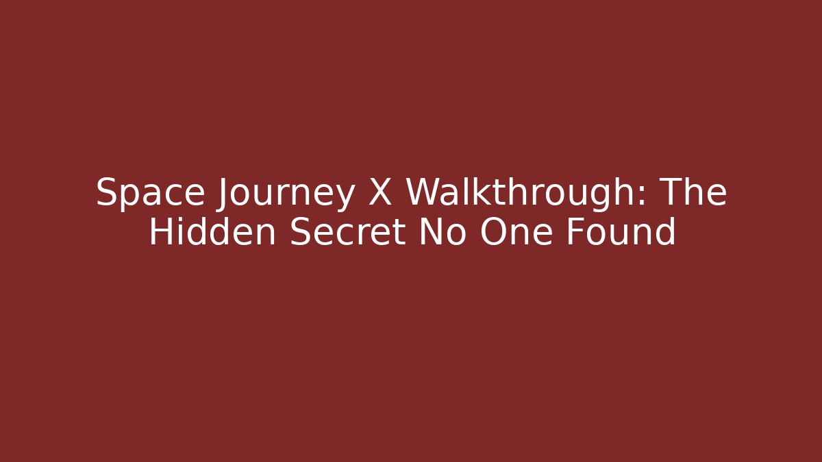 Space Journey X Walkthrough: The Hidden Secret No One Found