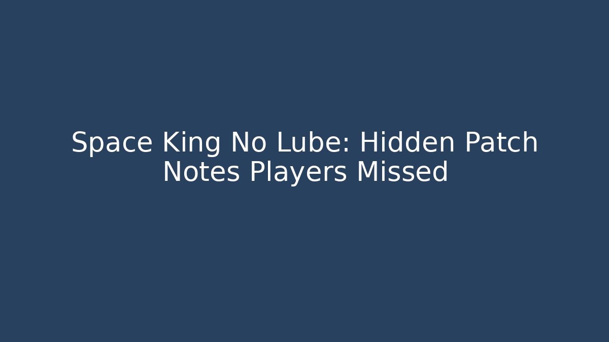 Space King No Lube: Hidden Patch Notes Players Missed