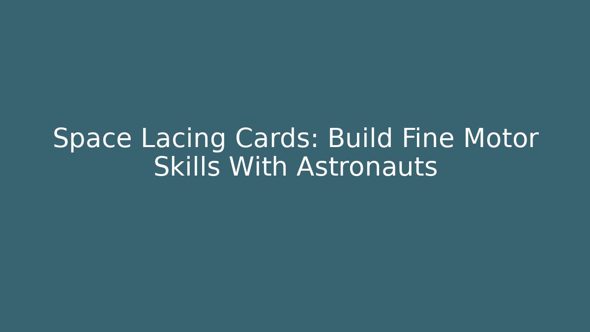 Space Lacing Cards: Build Fine Motor Skills With Astronauts - Felix Cat Insurance