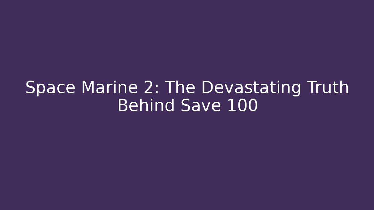 Space Marine 2: The Devastating Truth Behind Save 100