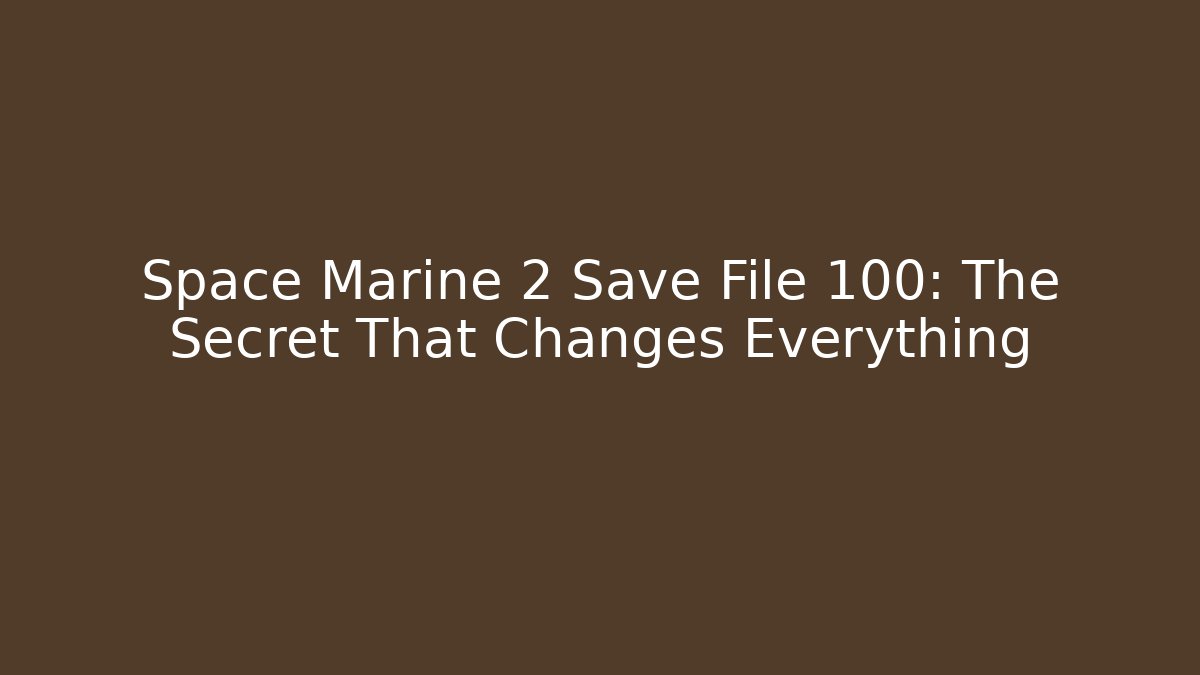 Space Marine 2 Save File 100: The Secret That Changes Everything
