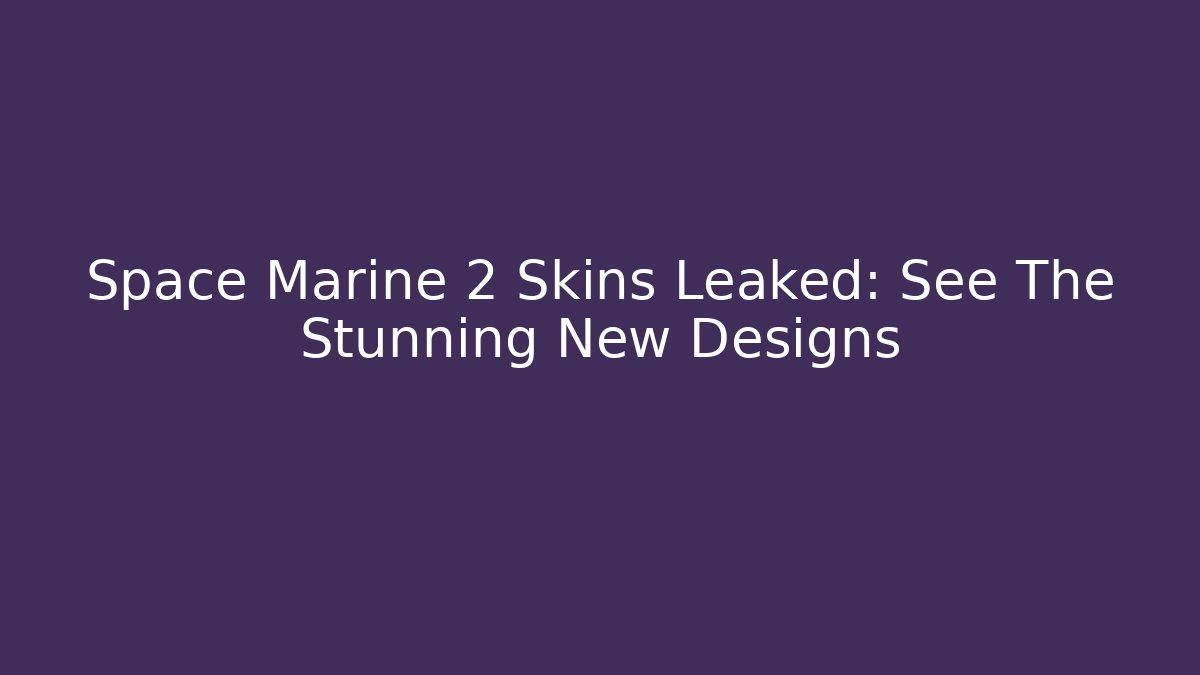 Space Marine 2 Skins Leaked: See The Stunning New Designs