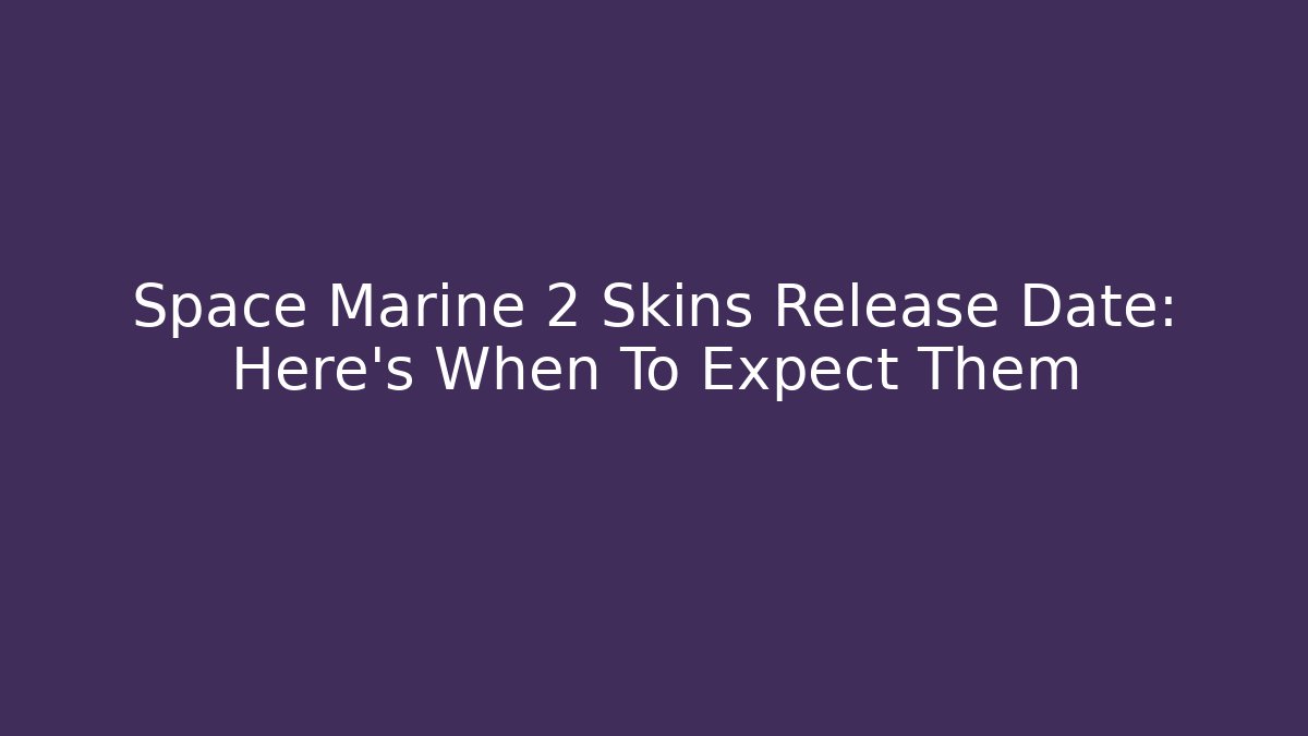 Space Marine 2 Skins Release Date: Here's When To Expect Them - Felix Cat Insurance