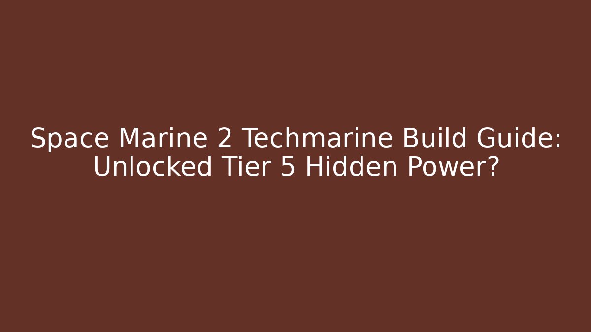 Space Marine 2 Techmarine Build Guide: Unlocked Tier 5 Hidden Power?
