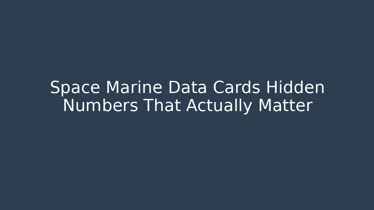 Space Marine Data Cards Hidden Numbers That Actually Matter