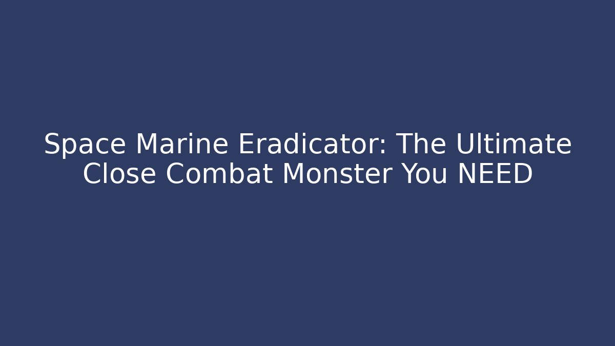 Space Marine Eradicator: The Ultimate Close Combat Monster You NEED