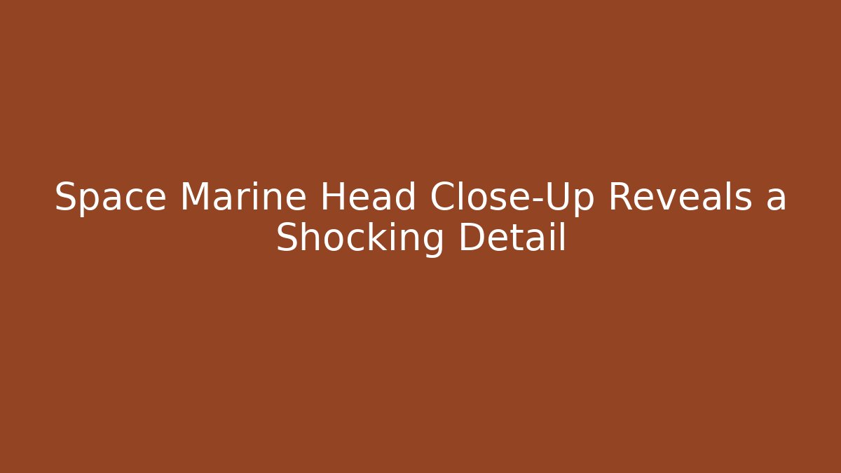 Space Marine Head Close-Up Reveals a Shocking Detail